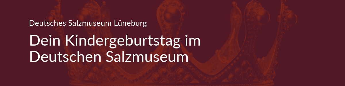 Deutsches Salzmuseum Lüneburg Angebote für Kindergeburtstage